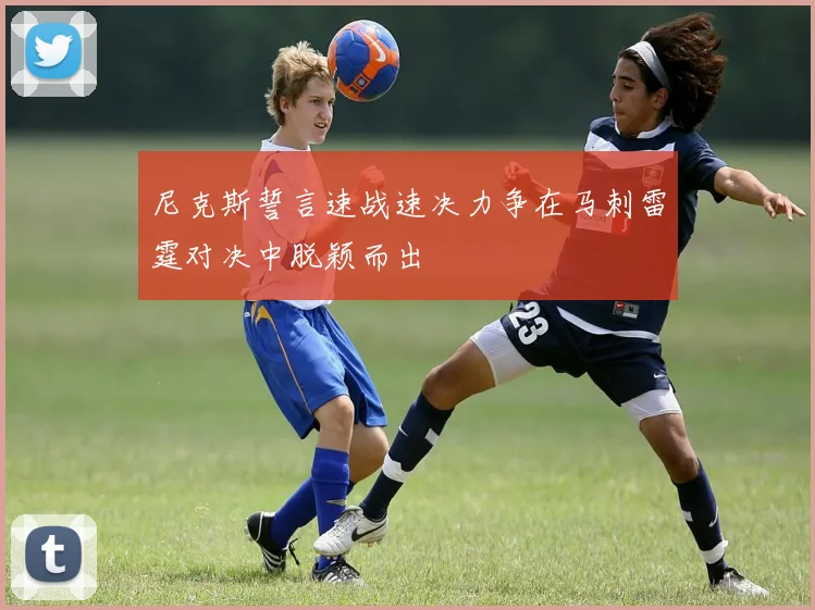 尼克斯誓言速战速决力争在马刺雷霆对决中脱颖而出