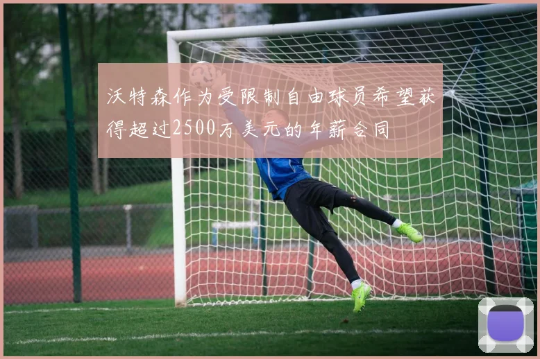 沃特森作为受限制自由球员希望获得超过2500万美元的年薪合同