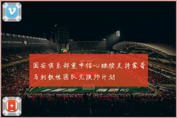 国安俱乐部重申信心继续支持蒙哥马利教练团队无换帅计划
